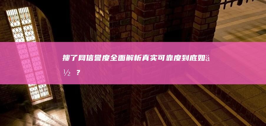 搜了网信誉度全面解析：真实可靠度到底如何？