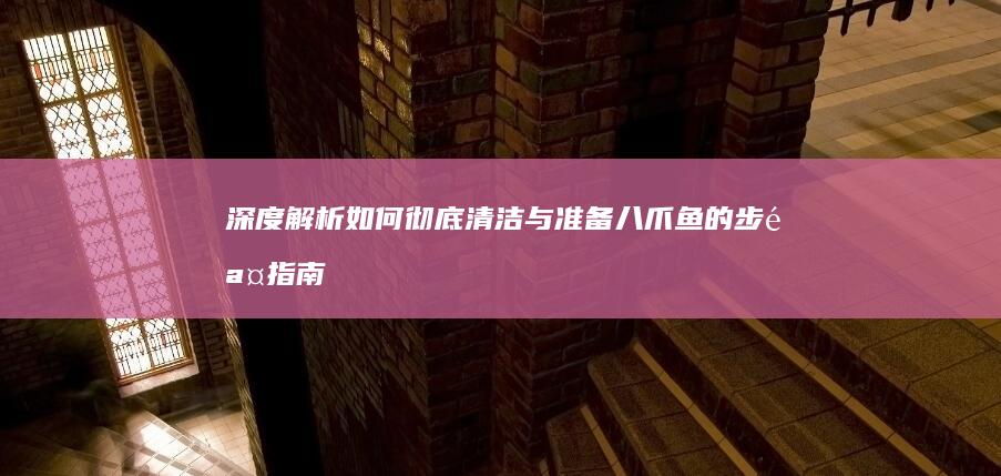 深度解析如何彻底清洁与准备八爪鱼的步骤指南